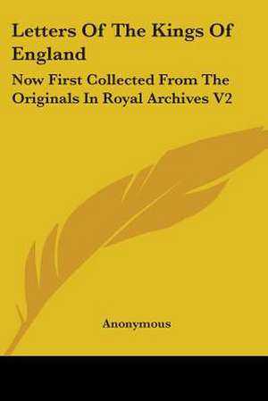 Letters Of The Kings Of England de Anonymous