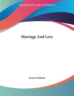 Marriage And Love de Emma Goldman