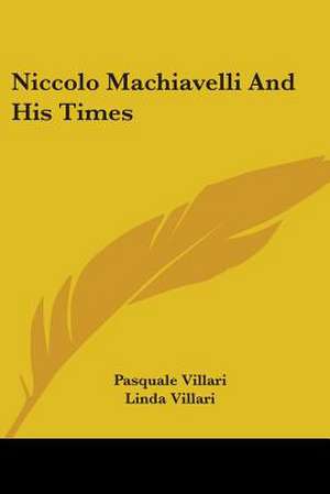 Niccolo Machiavelli And His Times de Pasquale Villari