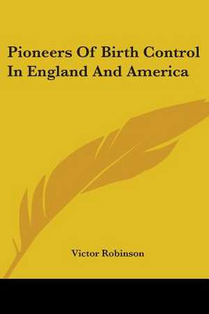 Pioneers Of Birth Control In England And America de Victor Robinson