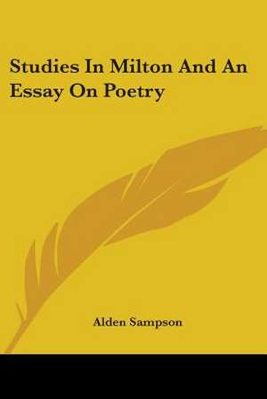 Studies In Milton And An Essay On Poetry de Alden Sampson