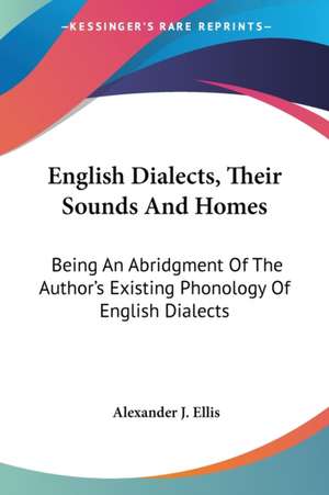 English Dialects, Their Sounds And Homes de Alexander J. Ellis