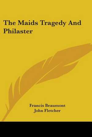 The Maids Tragedy And Philaster de Francis Beaumont