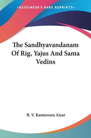 The Sandhyavandanam Of Rig, Yajus And Sama Vedins de B. V. Kamesvara Aiyar