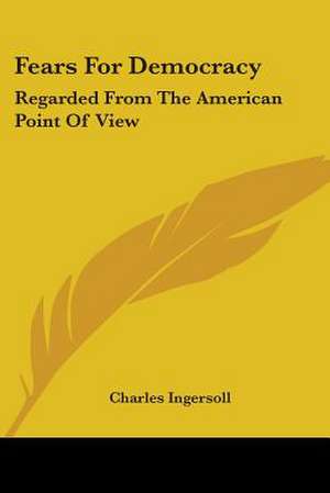 Fears For Democracy de Charles Ingersoll