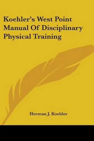 Koehler's West Point Manual Of Disciplinary Physical Training de Herman J. Koehler