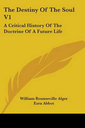 The Destiny Of The Soul V1 de William Rounseville Alger