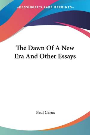 The Dawn Of A New Era And Other Essays de Paul Carus