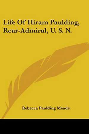 Life Of Hiram Paulding, Rear-Admiral, U. S. N. de Rebecca Paulding Meade