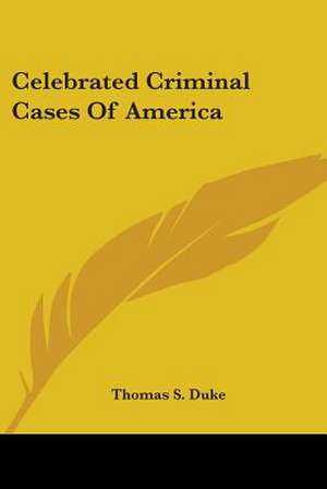 Celebrated Criminal Cases Of America de Thomas S. Duke