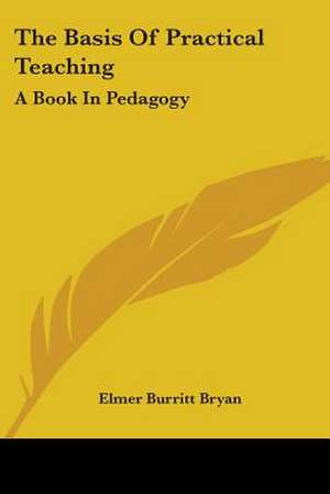 The Basis Of Practical Teaching de Elmer Burritt Bryan