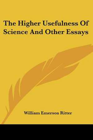 The Higher Usefulness Of Science And Other Essays de William Emerson Ritter