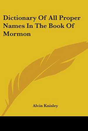 Dictionary Of All Proper Names In The Book Of Mormon de Alvin Knisley