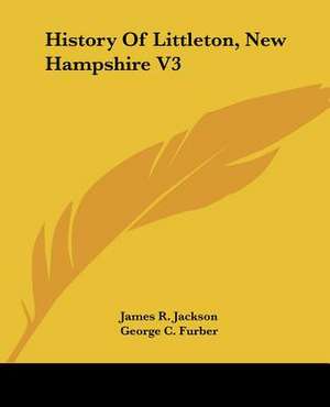 History Of Littleton, New Hampshire V3 de George C. Furber