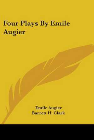 Four Plays By Emile Augier de Emile Augier