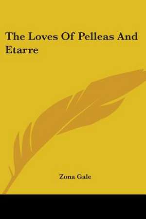 The Loves Of Pelleas And Etarre de Zona Gale