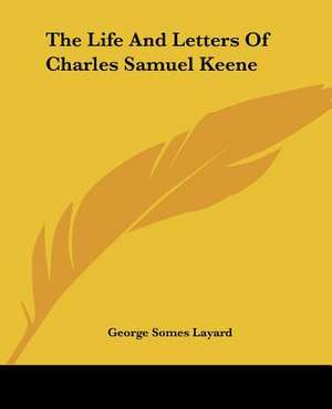 The Life and Letters of Charles Samuel Keene de George Somes Layard