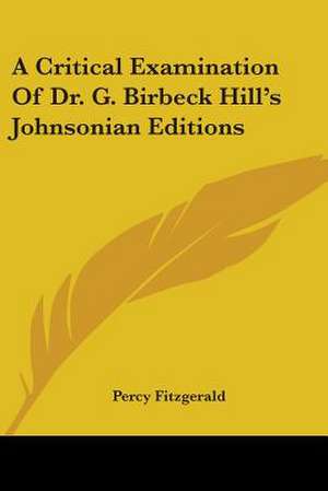 A Critical Examination Of Dr. G. Birbeck Hill's Johnsonian Editions de Percy Fitzgerald