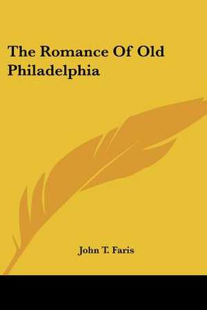 The Romance Of Old Philadelphia de John T. Faris