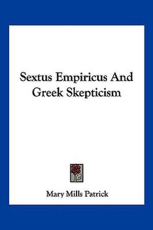 Sextus Empiricus And Greek Skepticism de Mary Mills Patrick