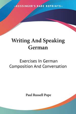 Writing And Speaking German de Paul Russell Pope