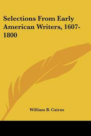 Selections From Early American Writers, 1607-1800 de William B. Cairns