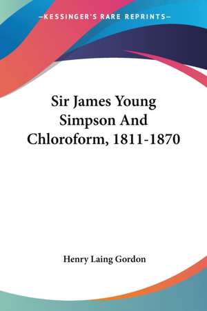 Sir James Young Simpson And Chloroform, 1811-1870 de Henry Laing Gordon