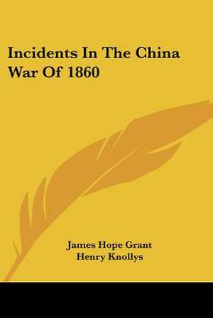 Incidents In The China War Of 1860 de James Hope Grant