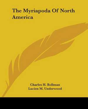 The Myriapoda Of North America de Charles H. Bollman