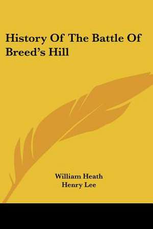 History Of The Battle Of Breed's Hill de William Heath