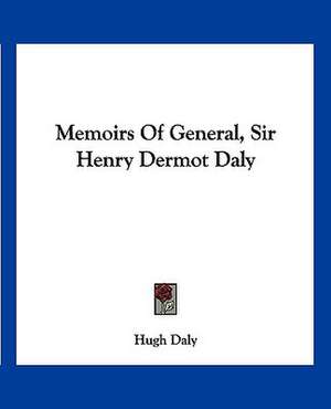 Memoirs Of General, Sir Henry Dermot Daly de Hugh Daly