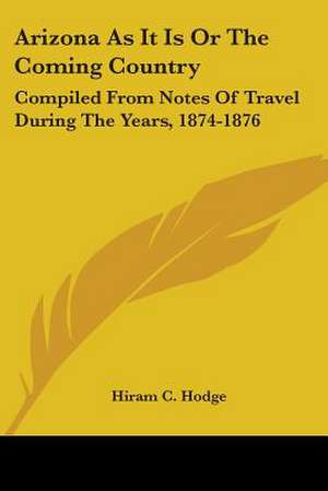 Arizona As It Is Or The Coming Country de Hiram C. Hodge