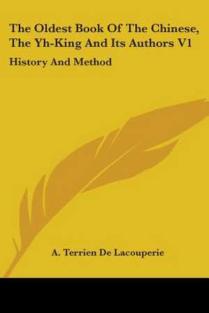 The Oldest Book Of The Chinese, The Yh-King And Its Authors V1 de A. Terrien De Lacouperie