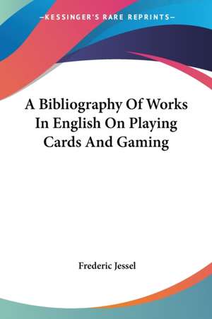 A Bibliography Of Works In English On Playing Cards And Gaming de Frederic Jessel