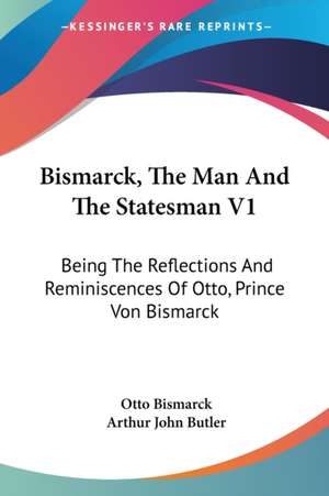 Bismarck, The Man And The Statesman V1 de Otto Bismarck