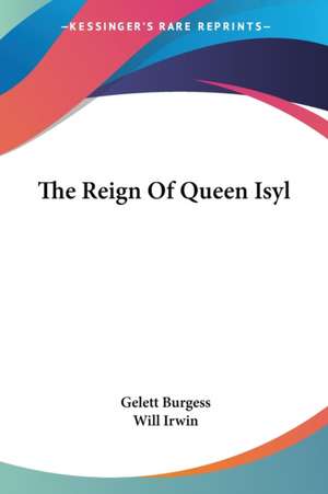 The Reign Of Queen Isyl de Gelett Burgess