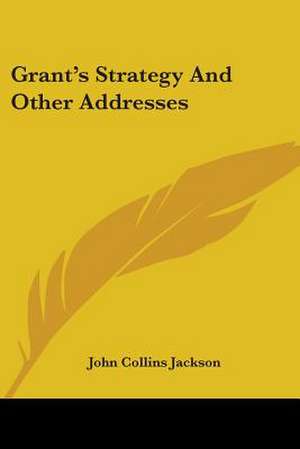 Grant's Strategy And Other Addresses de John Collins Jackson