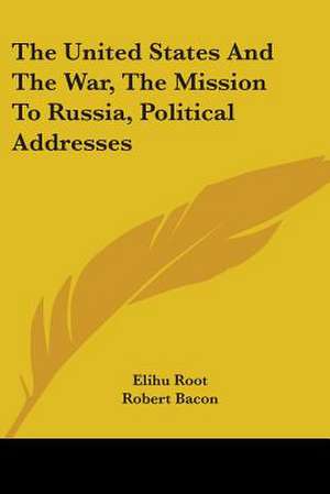 The United States And The War, The Mission To Russia, Political Addresses de Elihu Root