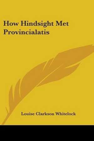 How Hindsight Met Provincialatis de Louise Clarkson Whitelock