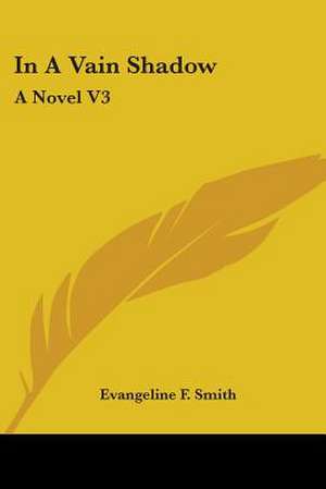 In A Vain Shadow de Evangeline F. Smith