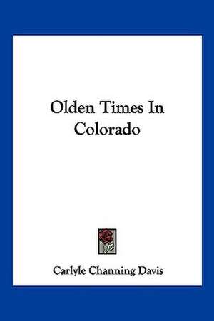 Olden Times In Colorado de Carlyle Channing Davis