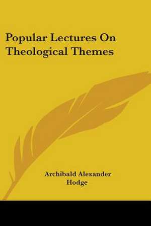 Popular Lectures On Theological Themes de Archibald Alexander Hodge