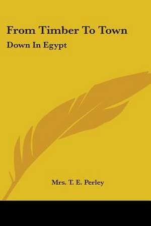 From Timber To Town de T. E. Perley