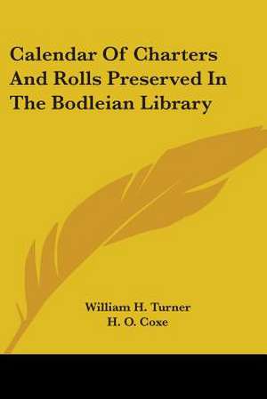 Calendar Of Charters And Rolls Preserved In The Bodleian Library de William H. Turner