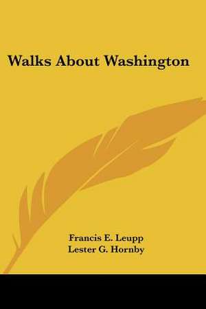 Walks About Washington de Francis E. Leupp