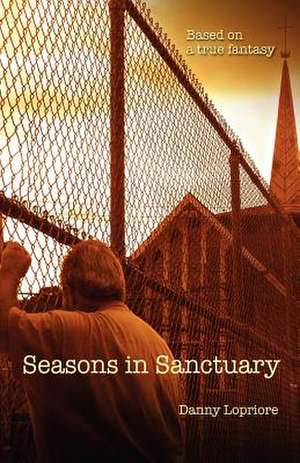 Seasons in Sanctuary: Based on a true fantasy de Danny Lopriore