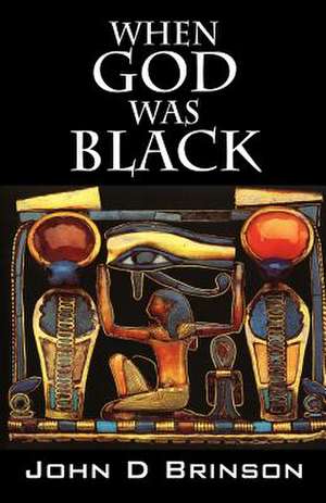 When God Was Black: God in Ancient Civilizations de John D. Brinson