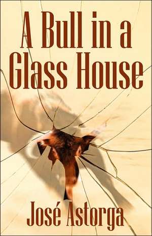 A Bull in a Glass House: A Former Marine's Manifesto on Surviving the Corporate Jungle and Taking Control of Your Life de Jose Astorga