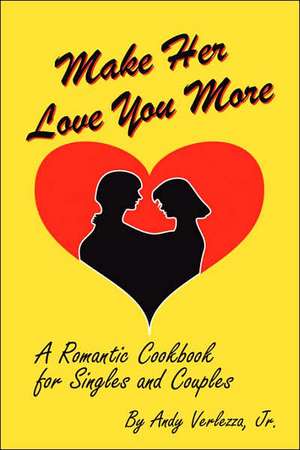 Make Her Love You More: A Romantic Cookbook for Singles & Couples de Chef Andy Verlezza