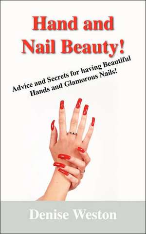 Hand and Nail Beauty! Advice and Secrets for Having Beautiful Hands and Glamorous Nails! de Denise P. Weston